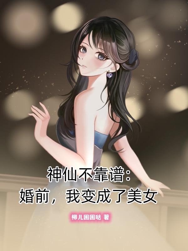 神仙不靠譜：婚前，我變成了美女